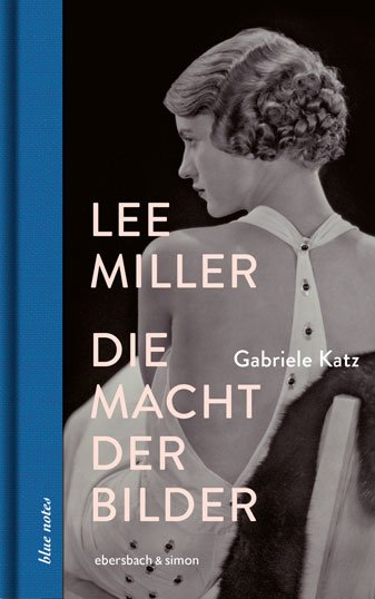 Gabriele Katz: Lee Miller. Die Macht der Bilder