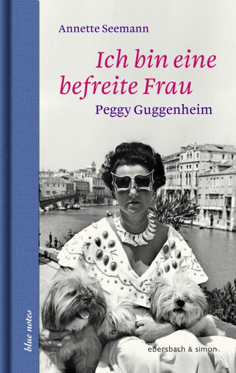 Annette Seemann: Ich bin eine befreite Frau. Peggy Guggenheim
