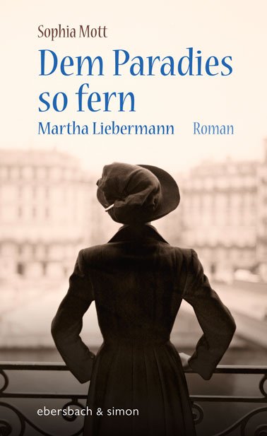 Sophia Mott: Dem Paradies so fern. Martha Liebermann Sophia Mott: Dem Paradies so fern. Martha Liebermann
