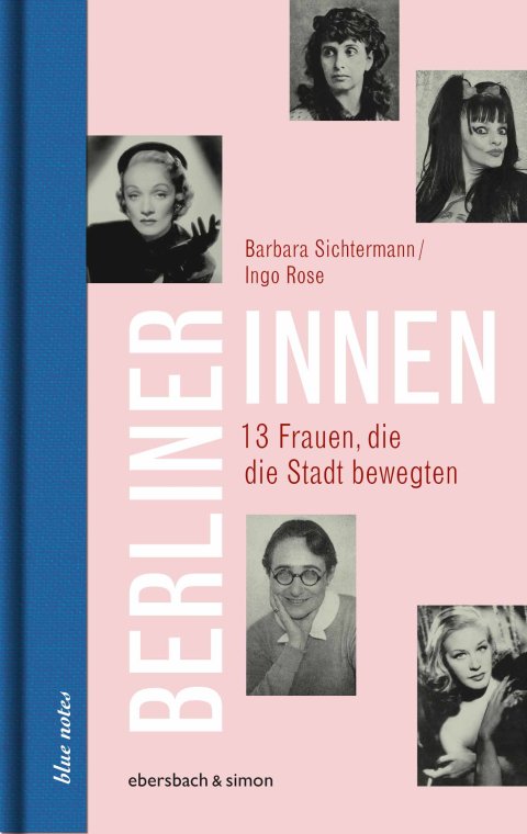 Ingo Rose: Berlinerinnen. 13 Frauen, die die Stadt bewegten